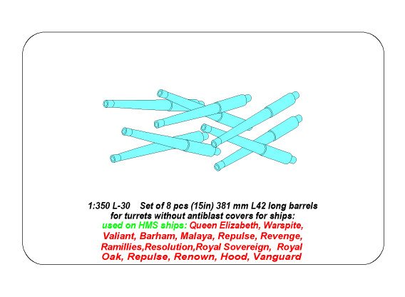 ABR-1:350-L-30  Дополнения для  Set of 8 pcs 381mm (15in) L42 Mk.I long barrels for Hood, Repulse, Queen Elisabeth, Vanguard для  1/350